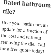 Dated bathroom tile? Give your bathroom an update for a fraction of the cost and without removing the tile.  Call for a free quote today!